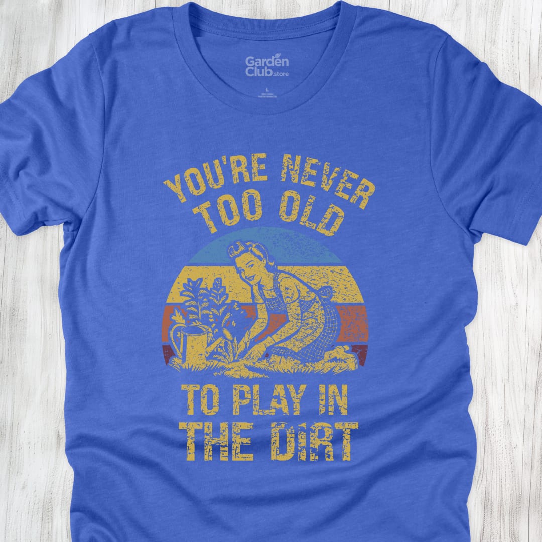 You're never too old to play in the dirt - Heather True Royal