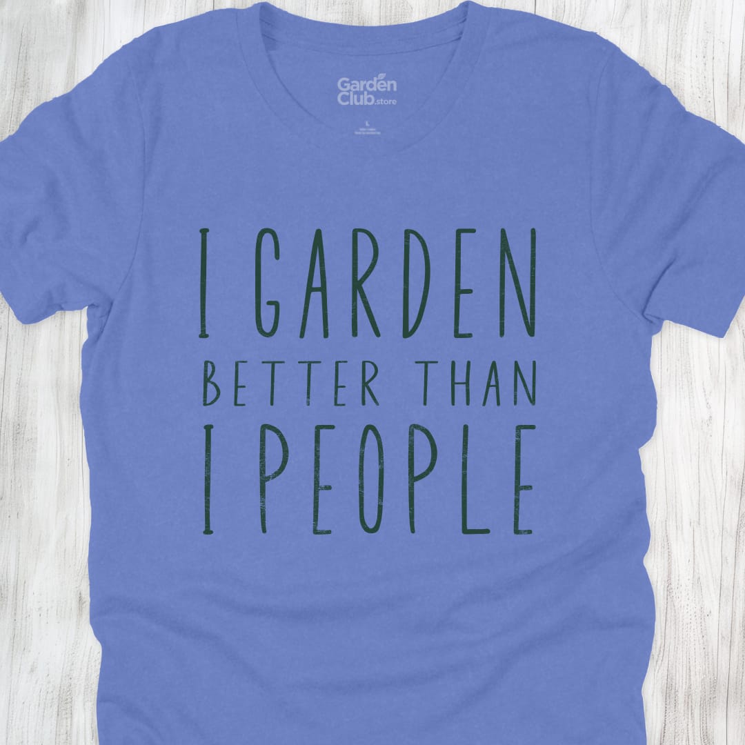I garden better than I people - Heather Columbia Blue