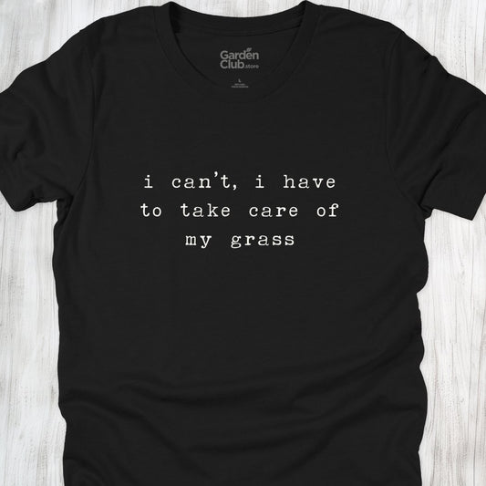 I can't, I have to take care of my grass