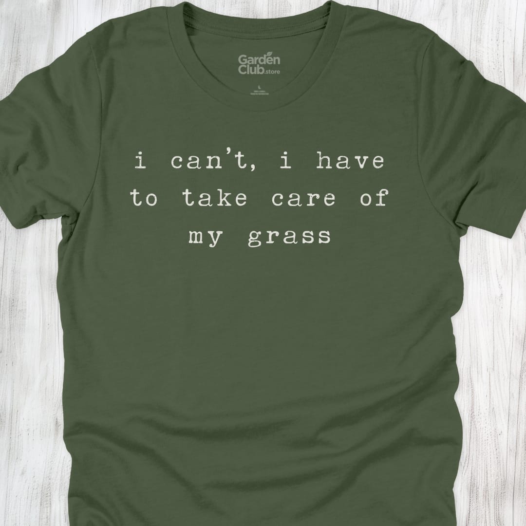 I can't, I have to take care of my grass - Military Green