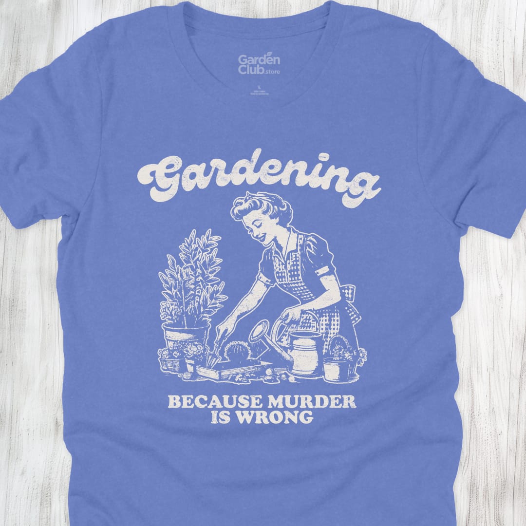 Gardening: Because murder is wrong - Heather Columbia Blue