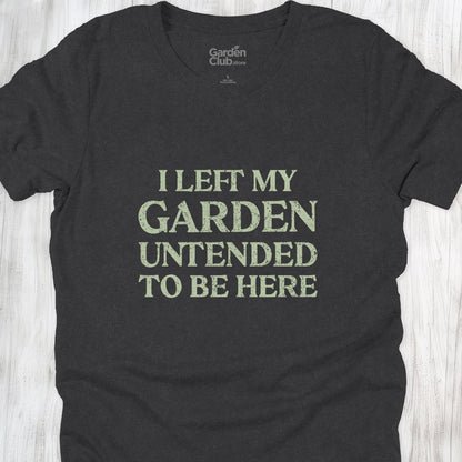 I left my garden untended to be here