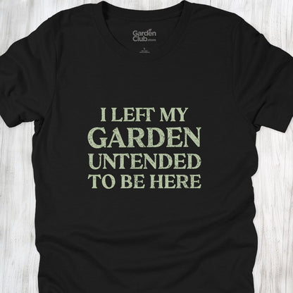 I left my garden untended to be here