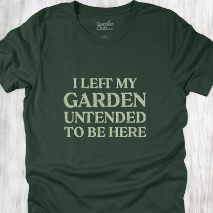 I left my garden untended to be here