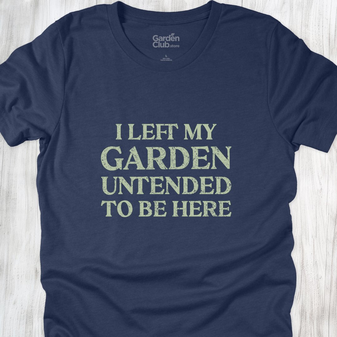 I left my garden untended to be here
