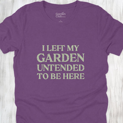 I left my garden untended to be here