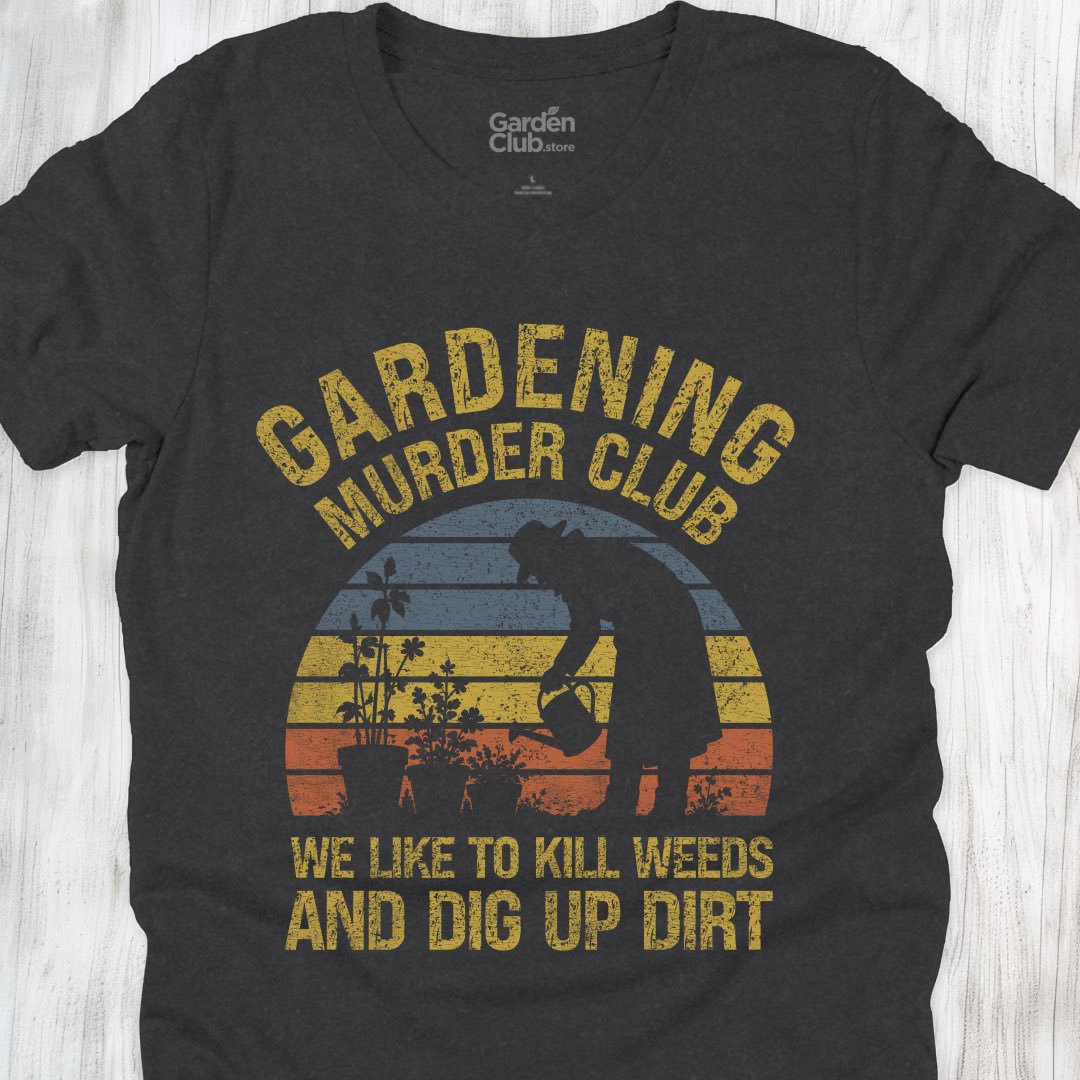 We like to kill weeds and dig up dirt