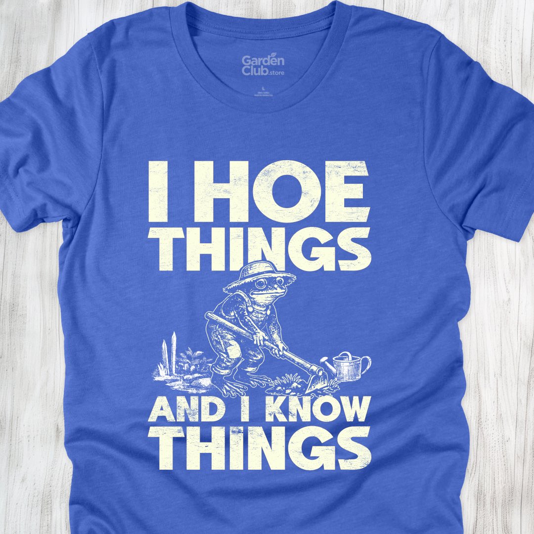 I hoe things and I know things