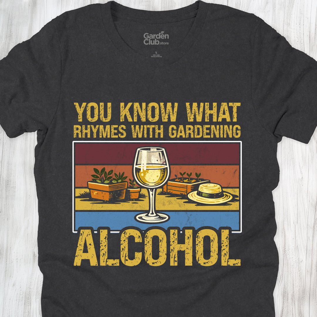 You know what rhymes with gardening: Alcohol