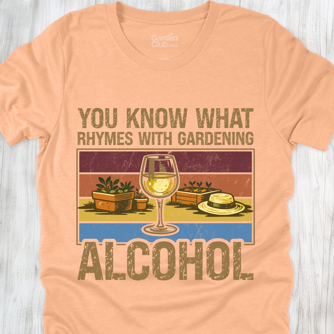 You know what rhymes with gardening: Alcohol