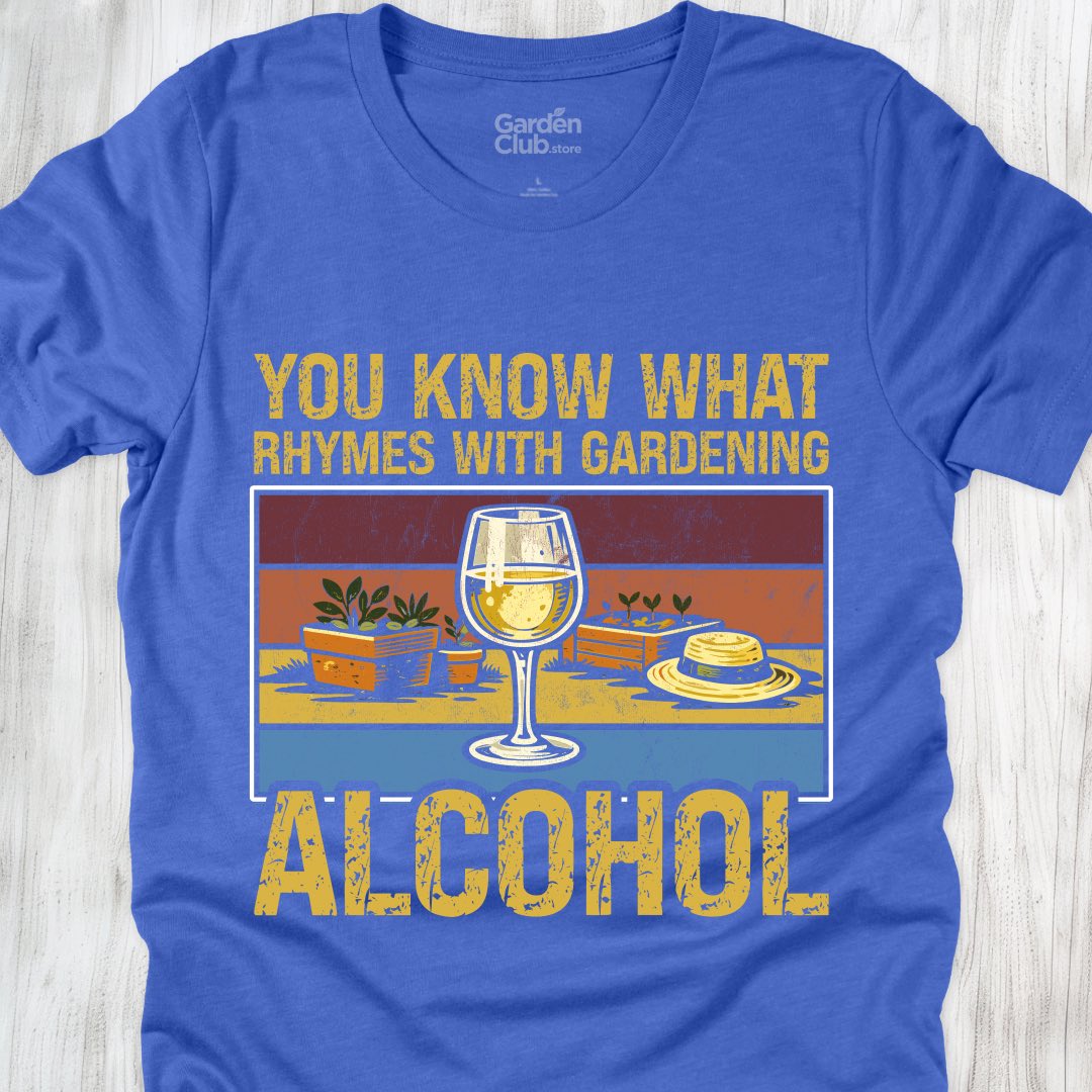 You know what rhymes with gardening: Alcohol