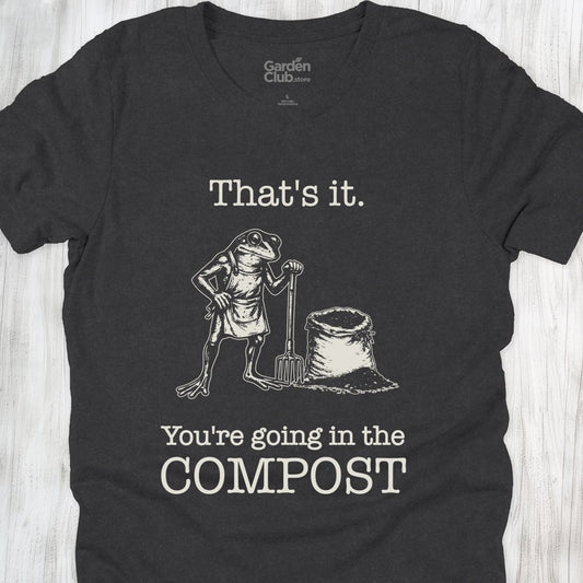 That's it. You're going in the compost