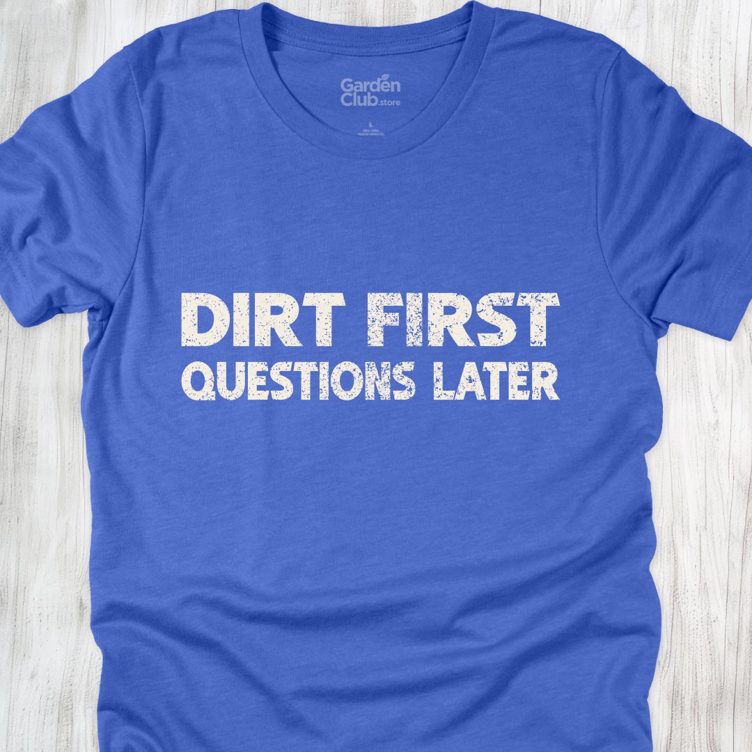 Dirt first, questions later